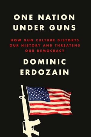 Seller image for One Nation Under Guns : How Gun Culture Distorts Our History and Threatens Our Democracy for sale by GreatBookPrices