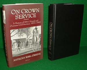 ON CROWN SERVICE: A History of HM Colonial and Overseas Civil Services, 1837-1997