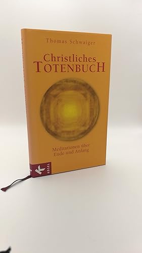 Christliches Totenbuch Meditationen über Ende und Anfang / Thomas Schwaiger