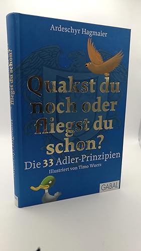 Quakst du noch oder fliegst du schon? Die 33 Adler-Prinzipien / Ardeschyr Hagmaier. Ill. von Timo...