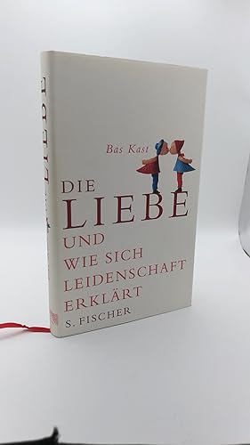 Die Liebe und wie sich Leidenschaft erklärt / Bas Kast