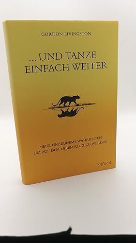 . und tanze einfach weiter Neue unbequeme Wahrheiten, um aus dem Leben klug zu werden / Gordon Li...