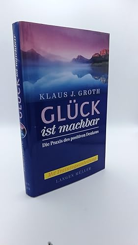 Glück ist machbar Die Praxis des positiven Denkens, mit Trainingsanleitung / Klaus J. Groth