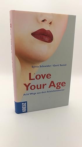 Love your age Acht Wege aus dem Schönheitsterror / Sylvia Schneider, Gerti Samel