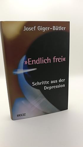 Endlich frei Schritte aus der Depression / Josef Giger-Bütler