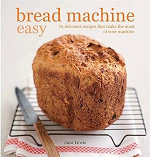 Imagen del vendedor de Bread Machine Easy: 70 delicious recipes that make the most of your machine a la venta por WeBuyBooks