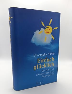 Einfach glücklich Der Schlüssel zu einem positiven Lebensgefühl / Christophe AndrÃ . Aus dem Fran...