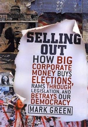 Bild des Verkufers fr Selling Out: How Big Corporate Money Buys Elections, Rams Through Legislation, and Betrays Our Democracy zum Verkauf von WeBuyBooks