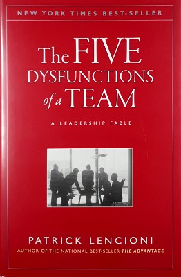 The Five Dysfunctions Of A Team: A Leadership Fable