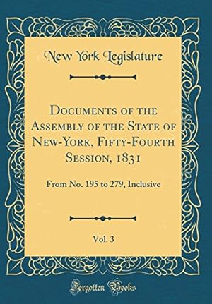 Seller image for Documents of the Assembly of the State of New-York, Fifty-Fourth Session, 1831, Vol. 3: From No. 195 to 279, Inclusive (Classic Reprint) for sale by WeBuyBooks