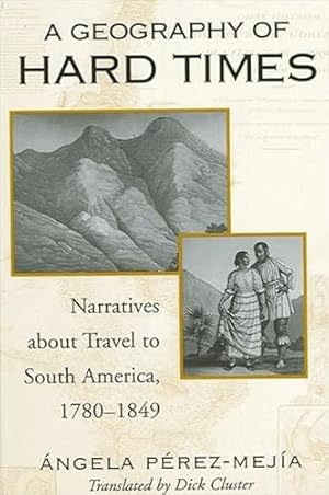 Bild des Verkufers fr A Geography of Hard Times: Narratives about Travel to South America, 1780-1849 (SUNY series in Latin American and Iberian Thought and Culture) zum Verkauf von WeBuyBooks