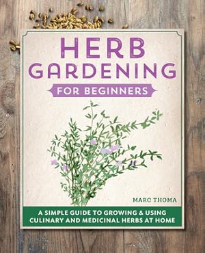 Immagine del venditore per Herb Gardening for Beginners: A Simple Guide to Growing & Using Culinary and Medicinal Herbs at Home (Paperback or Softback) venduto da BargainBookStores