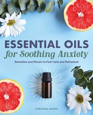 Image du vendeur pour Essential Oils for Soothing Anxiety: Remedies and Rituals to Feel Calm and Refreshed (Paperback or Softback) mis en vente par BargainBookStores