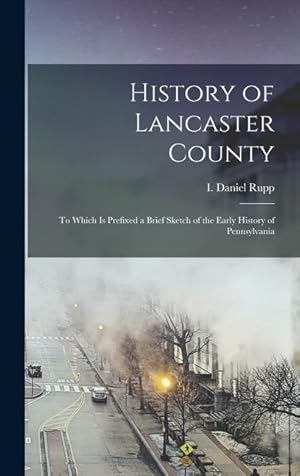 Bild des Verkufers fr History of Lancaster County: To Which is Prefixed a Brief Sketch of the Early History of Pennsylvania zum Verkauf von moluna