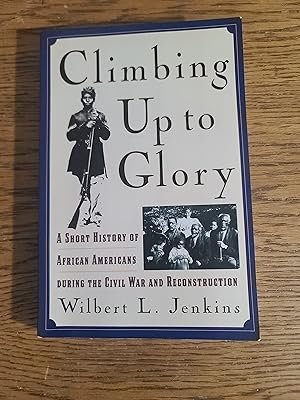 Climbing Up to Glory: A Short History of African Americans during the Civil War and Reconstruction