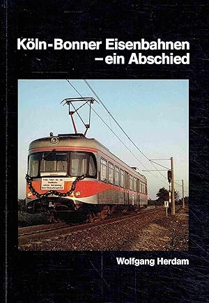 Bild des Verkufers fr Die Kln-Bonner Eisenbahnen - ein Abschied. zum Verkauf von Antiquariat Bernhardt