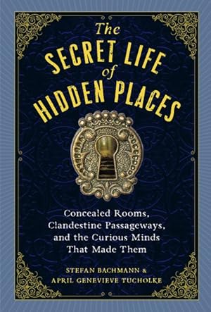 Immagine del venditore per Secret Life of Hidden Places : Concealed Rooms, Clandestine Passageways, and the Curious Minds That Made Them venduto da GreatBookPrices