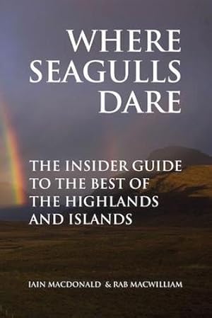 Imagen del vendedor de Where Seagulls Dare: The Insider Guide to the Best of the Highlands and Islands a la venta por WeBuyBooks