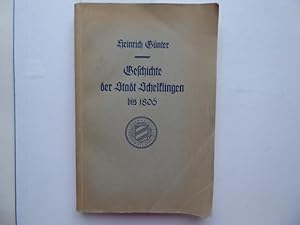 Geschichte der Stadt Schelklingen bis 1806. Von Dr. Heinrich Günter, Professor an der Universität...