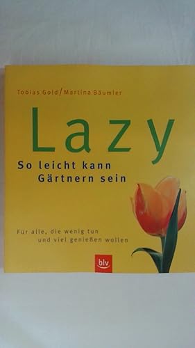 Seller image for LAZY - SO LEICHT KANN GRTNERN SEIN. FR ALLE, DIE WENIG TUN UND VIEL GENIESSEN WOLLEN. for sale by Buchmerlin