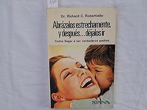 Bild des Verkufers fr Abrzalos estrechamente, y despus djjalos ir. Cmo llegar a ser verdaderos padres. zum Verkauf von Librera "Franz Kafka" Mxico.