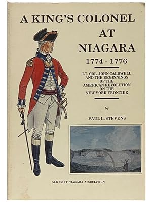 Seller image for A King's Colonel at Niagara, 1774-1776: Lt. Col. John Caldwell and the Beginnings of the American Revolution on the New York Frontier (Old Fort Niagara Association) for sale by Yesterday's Muse, ABAA, ILAB, IOBA
