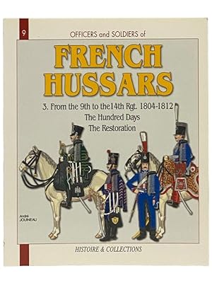 Bild des Verkufers fr Officers and Soldiers of the French Hussars, 1804-1815, Volume 3: 1804-1812, Part Three: The 9th to the 14th Regiments, The Hundred Days - The Restoration (Histoire & Collections Officers and Soldiers Series Book 9) zum Verkauf von Yesterday's Muse, ABAA, ILAB, IOBA