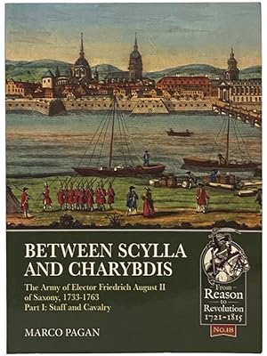 Imagen del vendedor de Between Scylla and Charybdis: The Army of Elector Friedrich August II of Saxony, 1733-1763, Part I: Staff and Cavalry (From Reason to Revolution, 1721-1815, No. 18) a la venta por Yesterday's Muse, ABAA, ILAB, IOBA