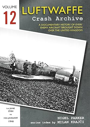 Seller image for Luftwaffe Crash Archive Volume 12: 1st June 1944 to 18th January 1946: A Documentary History of Every Enemy Aircraft Brought Down Over the United Kingdom for sale by Allen Williams Books