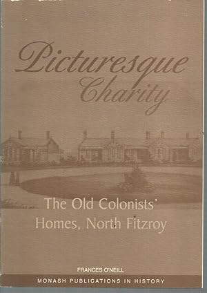 Imagen del vendedor de Picturesque Charity : The Old Colonists' Homes, North Fitzroy a la venta por Elizabeth's Bookshops