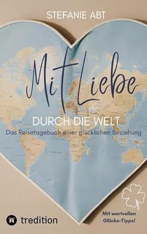 Immagine del venditore per Mit Liebe durch die Welt : Das Reisetagebuch einer glcklichen Beziehung - mit wertvollen Glcks-Tipps venduto da AHA-BUCH GmbH