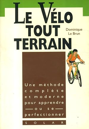 Le vélo tout terrain. Une méthode complète et moderne pour apprendre ou se perfectionner.