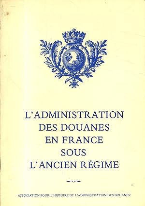 L'administration des douanes en France sous l'Ancien Régime.