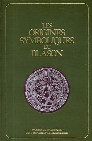 Les origines symboliques du blason suivi de L'hermétisme dans l'art héraldique.