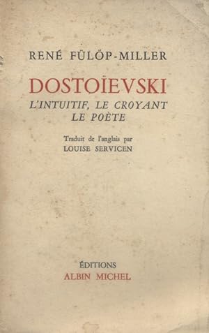 Dostoïevski, l'intuitif, le croyant, le poète.