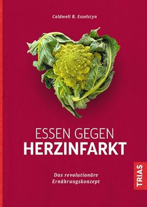 Essen gegen Herzinfarkt: Das revolutionäre Ernährungskonzept Das revolutionäre Ernährungskonzept