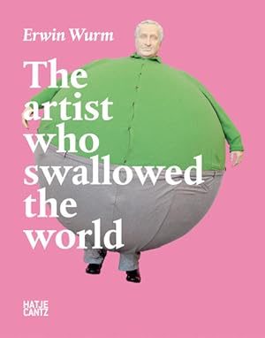 Erwin Wurm: The Artist Who Swallowed the World: Ed. Museum Moderner Kunst Stiftung Ludwig Wien. C...