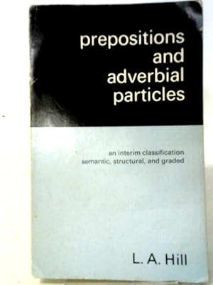 Seller image for Prepositions and Adverbial Particles: An Interim Classification-Semantic, Structural and Graded for sale by World of Rare Books
