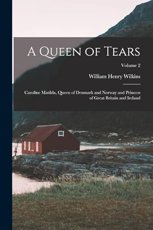 Bild des Verkufers fr A Queen of Tears: Caroline Matilda, Queen of Denmark and Norway and Princess of Great Britain and Ireland; Volume 2 zum Verkauf von moluna