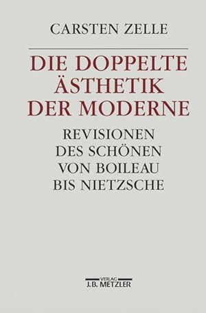 Die doppelte Ästhetik der Moderne: Revisionen des Schönen von Boileau bis Nietzsche.