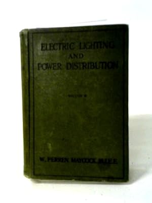 Seller image for Electric Lighting And Power Distribution: Dealing With The Fundamental Principles Of Electricity In Their Application To The Electrical Engineering Industries for sale by World of Rare Books