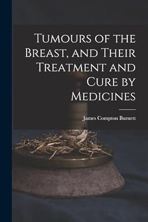 Bild des Verkufers fr Tumours of the Breast, and Their Treatment and Cure by Medicines zum Verkauf von moluna