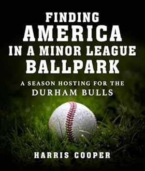 Seller image for Finding America in a Minor League Ballpark: A Season Hosting for the Durham Bulls by Cooper Ph.D., Harris [Hardcover ] for sale by booksXpress