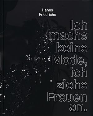 Hanns Friedrichs - ich mache keine Mode, ich ziehe Frauen an.