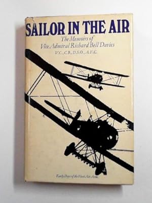Image du vendeur pour Sailor in the air: the memoirs of Vice-Admiral Richard Bell Davies mis en vente par Cotswold Internet Books