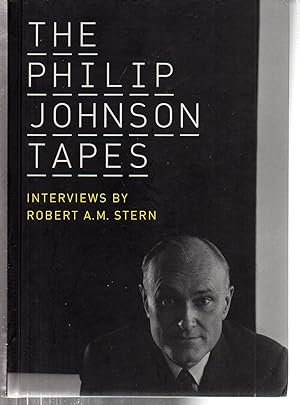 The Philip Johnson Tapes: Interviews by Robert A. M. Stern