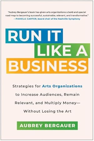 Bild des Verkufers fr Run It Like a Business : Strategies for Arts Organizations to Increase Audiences, Remain Relevant, and Multiply Money--Without Losing the Art zum Verkauf von AHA-BUCH GmbH