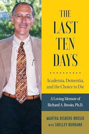 Immagine del venditore per The Last Ten Days - Academia, Dementia, and the Choice to Die: A Loving Memoir of Richard A. Brosio, Ph.D. venduto da moluna