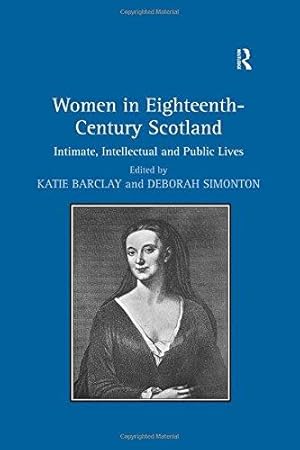 Bild des Verkufers fr Women in Eighteenth-Century Scotland: Intimate, Intellectual and Public Lives zum Verkauf von WeBuyBooks