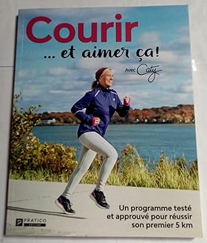 Seller image for Courir. et aimer a! - un programme test et approuv pour russir son premier 5 km for sale by Dmons et Merveilles